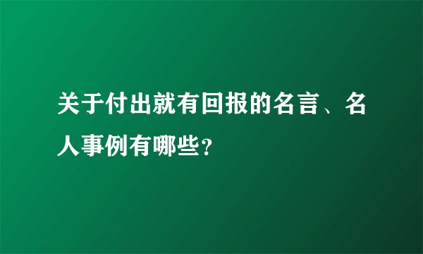 关于付出就有回报的名言、名人事例有哪些？