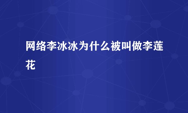 网络李冰冰为什么被叫做李莲花