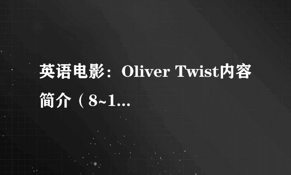 英语电影：Oliver Twist内容简介（8~10个句子，英文）经典台词，你的感受（英文，不用写太多）