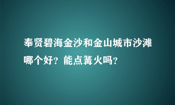 奉贤碧海金沙和金山城市沙滩哪个好？能点篝火吗？