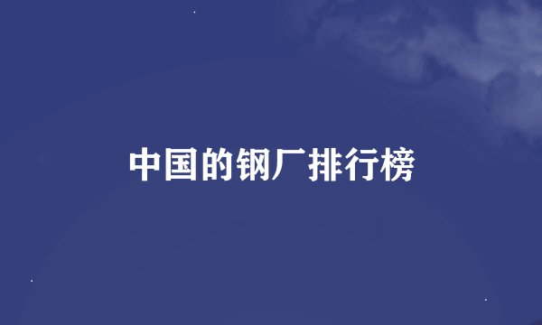 中国的钢厂排行榜