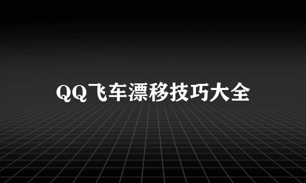 QQ飞车漂移技巧大全