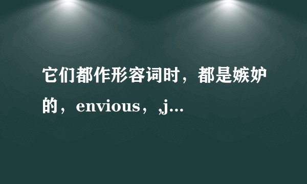 它们都作形容词时，都是嫉妒的，envious，,jealous 区别在哪？