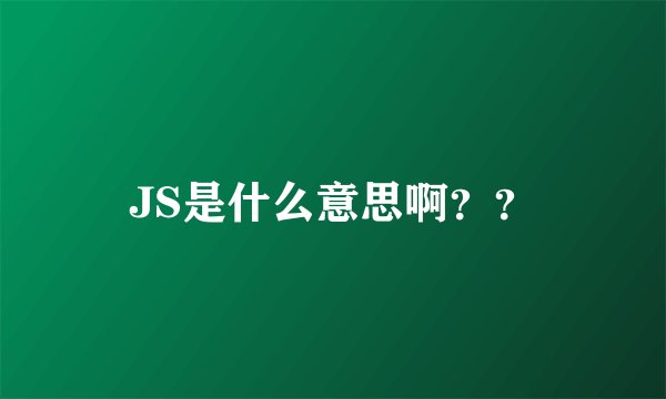 JS是什么意思啊？？