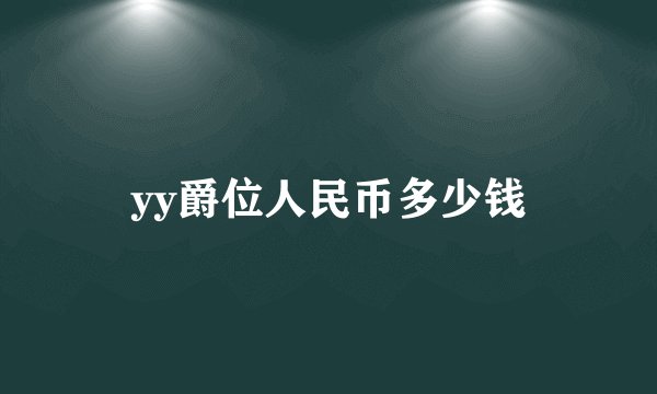 yy爵位人民币多少钱