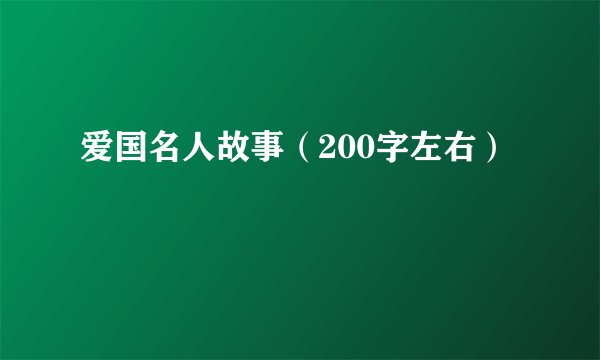 爱国名人故事（200字左右）