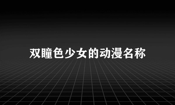 双瞳色少女的动漫名称