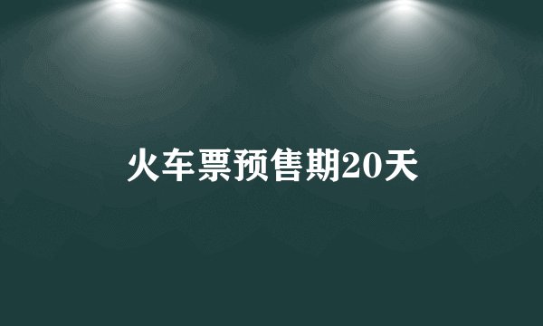 火车票预售期20天