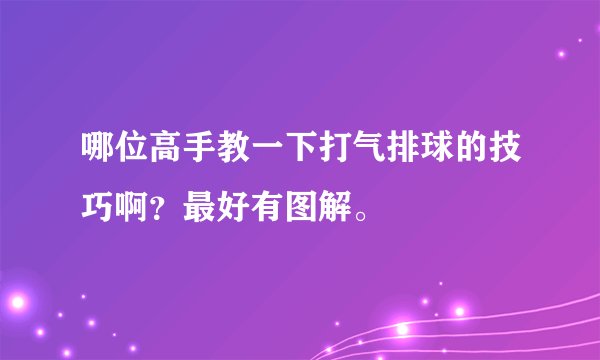 哪位高手教一下打气排球的技巧啊？最好有图解。