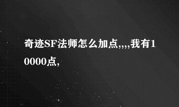奇迹SF法师怎么加点,,,,我有10000点,