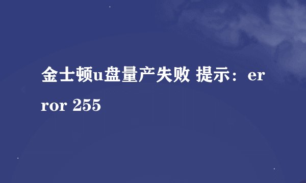 金士顿u盘量产失败 提示：error 255