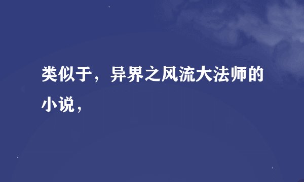 类似于，异界之风流大法师的小说，