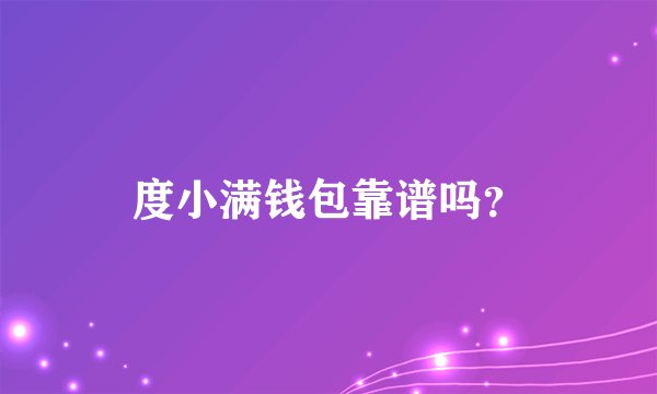 度小满钱包靠谱吗？