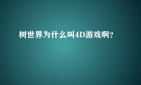 树世界为什么叫4D游戏啊？