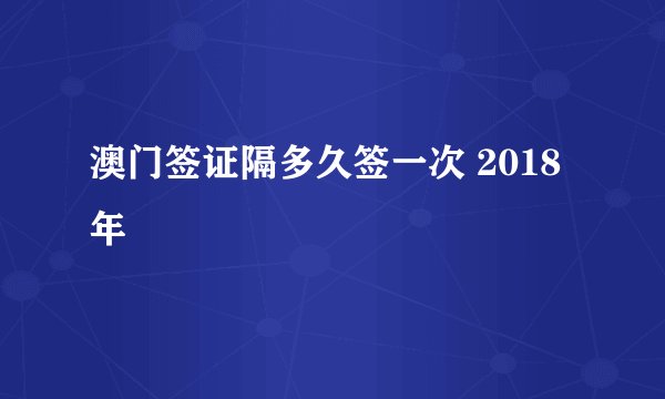澳门签证隔多久签一次 2018年