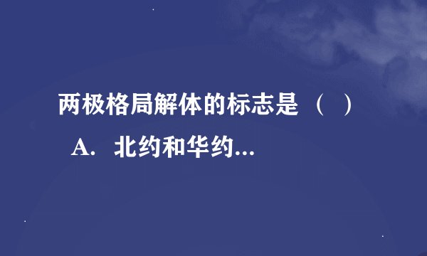 两极格局解体的标志是 （ ）    A．北约和华约的建立  B．雅尔塔体系的形成  C．苏联的解体  D．德国的分