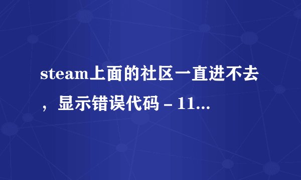 steam上面的社区一直进不去，显示错误代码－118，有没有懂电脑的小伙伴，给我一个简单直白的解决