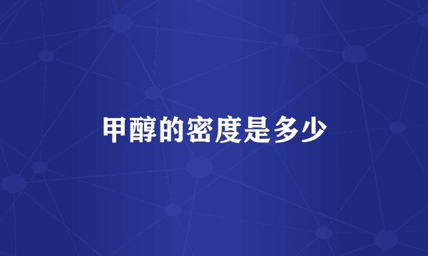 甲醇的密度是多少