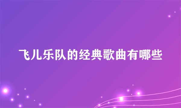 飞儿乐队的经典歌曲有哪些