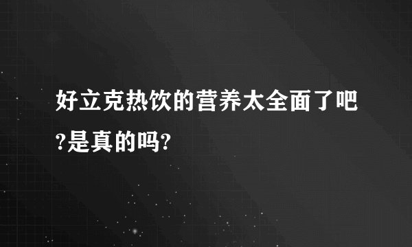 好立克热饮的营养太全面了吧?是真的吗?
