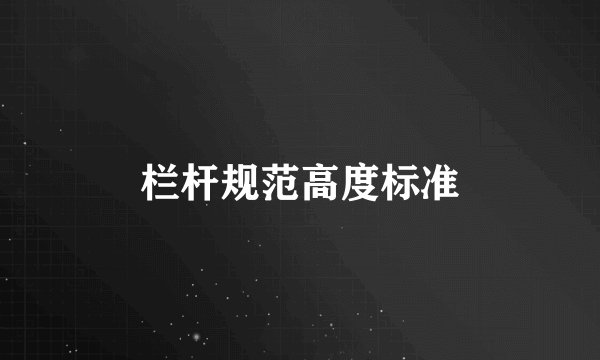 栏杆规范高度标准