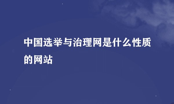 中国选举与治理网是什么性质的网站