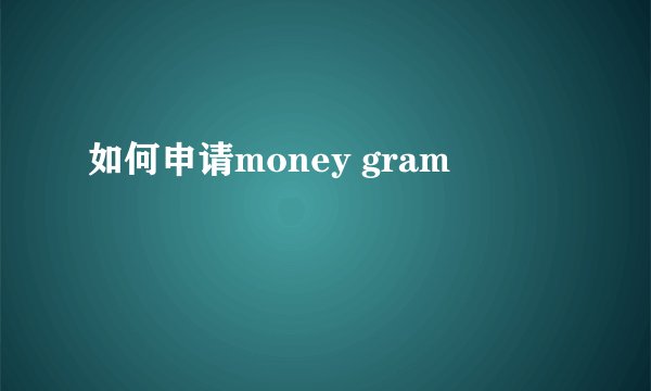 如何申请money gram