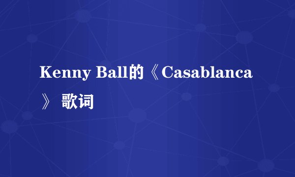 Kenny Ball的《Casablanca》 歌词