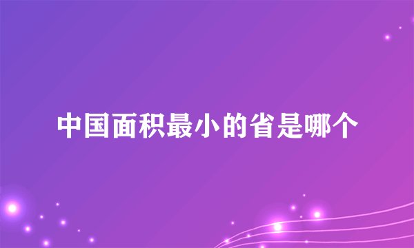 中国面积最小的省是哪个
