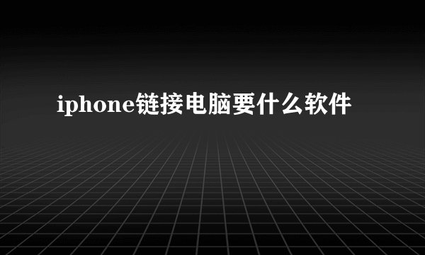 iphone链接电脑要什么软件