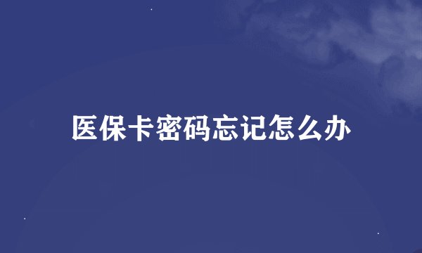 医保卡密码忘记怎么办