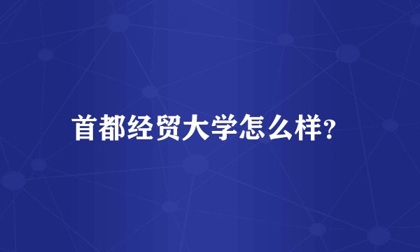 首都经贸大学怎么样？