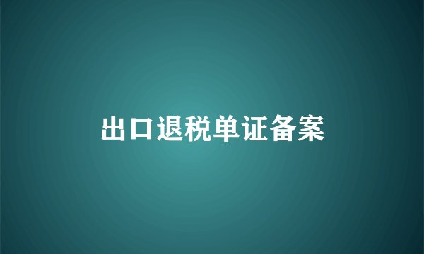 出口退税单证备案