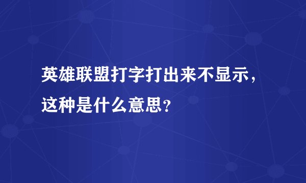 英雄联盟打字打出来不显示，这种是什么意思？