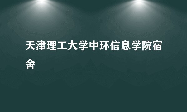 天津理工大学中环信息学院宿舍