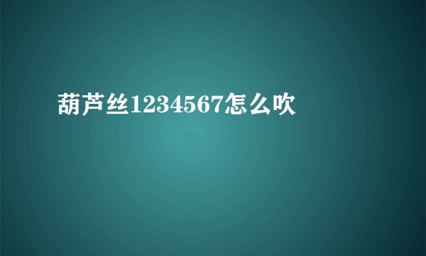 葫芦丝1234567怎么吹