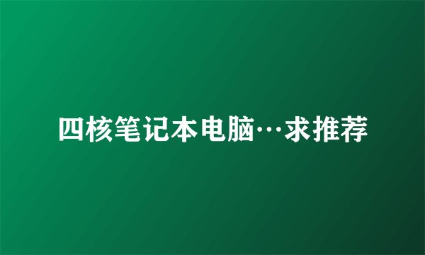 四核笔记本电脑…求推荐