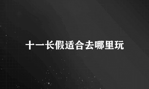 十一长假适合去哪里玩