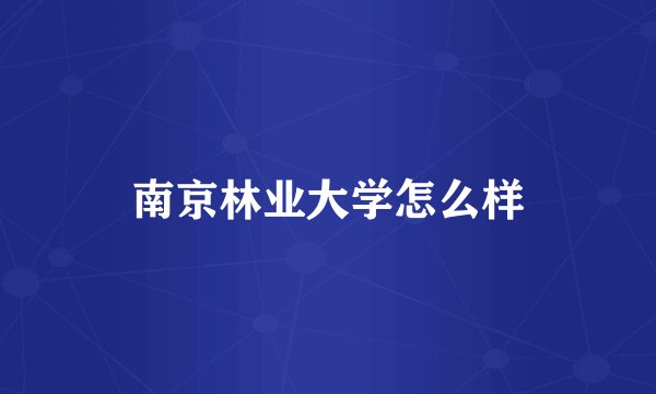 南京林业大学怎么样