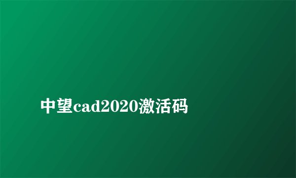 
中望cad2020激活码

