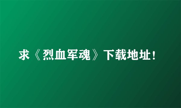 求《烈血军魂》下载地址！