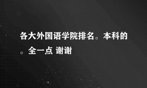 各大外国语学院排名。本科的。全一点 谢谢