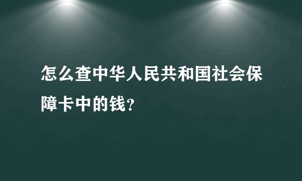 怎么查中华人民共和国社会保障卡中的钱？