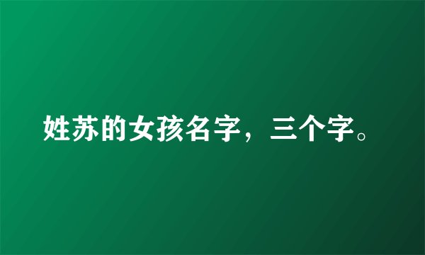 姓苏的女孩名字，三个字。