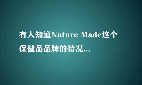 有人知道Nature Made这个保健品品牌的情况吗？口碑如何？