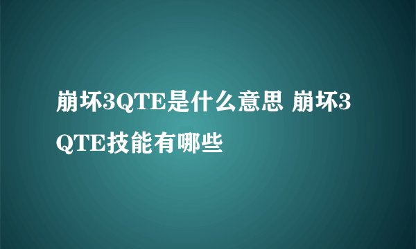 崩坏3QTE是什么意思 崩坏3QTE技能有哪些