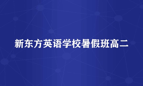 新东方英语学校暑假班高二