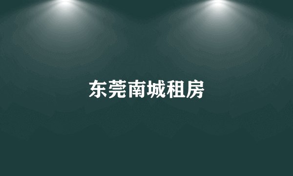 东莞南城租房