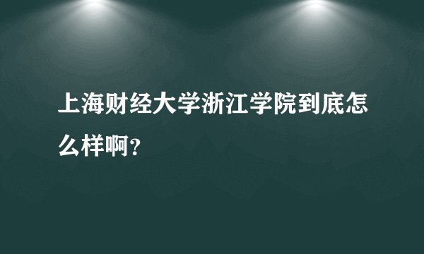 上海财经大学浙江学院到底怎么样啊？