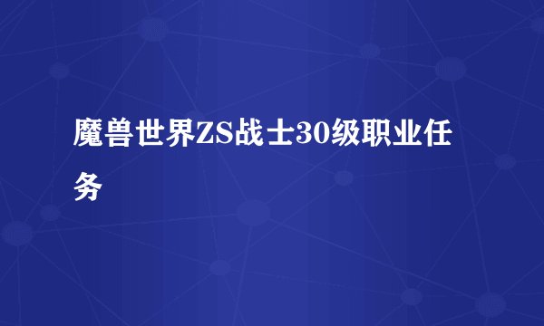 魔兽世界ZS战士30级职业任务